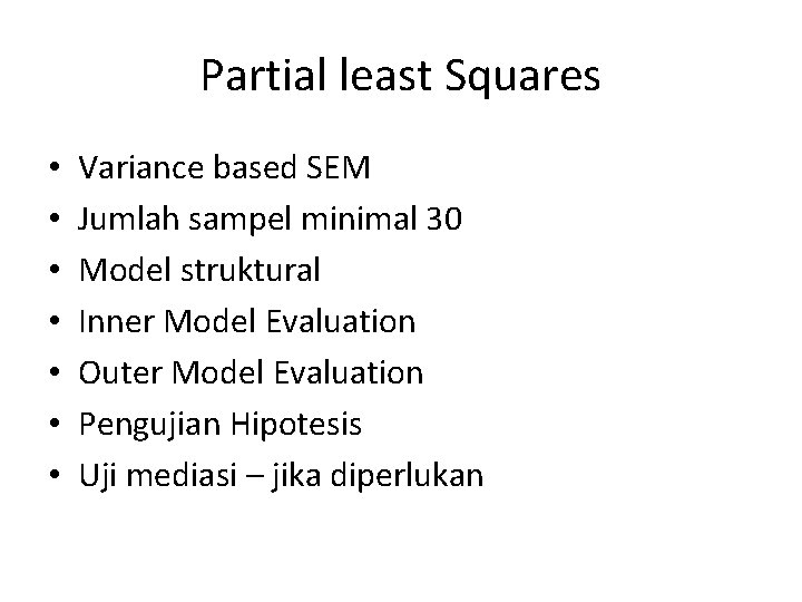 Partial least Squares • • Variance based SEM Jumlah sampel minimal 30 Model struktural