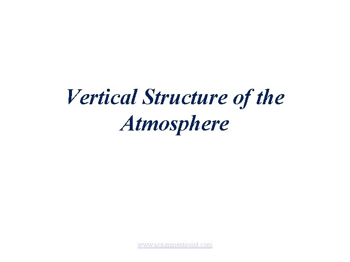 Vertical Structure of the Atmosphere www. assignmentpoint. com 