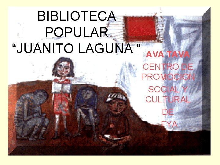 BIBLIOTECA POPULAR “JUANITO LAGUNA “ AVA TAVA CENTRO DE PROMOCION SOCIAL Y CULTURAL DE