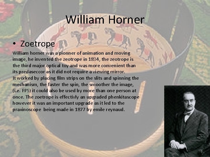 William Horner • Zoetrope William horner was a pionner of animation and moving image,