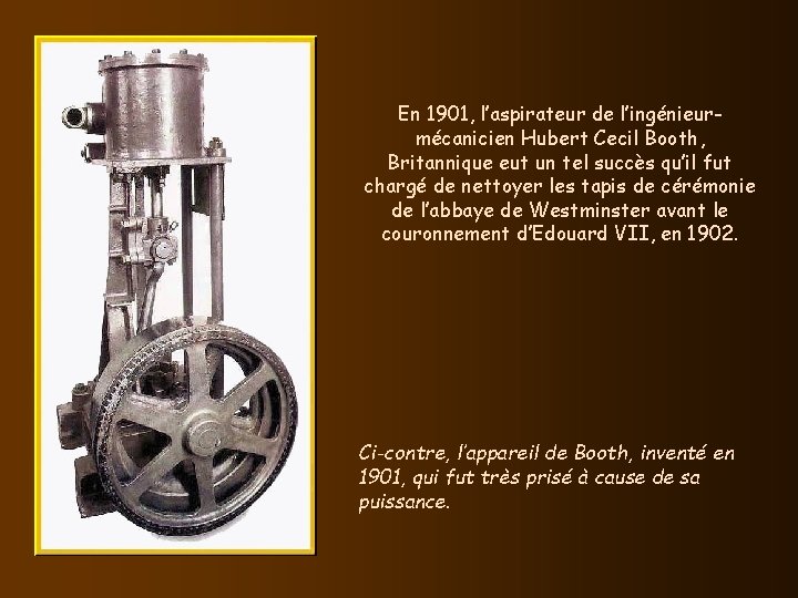 En 1901, l’aspirateur de l’ingénieurmécanicien Hubert Cecil Booth, Britannique eut un tel succès qu’il