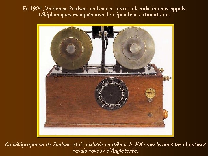 En 1904, Valdemar Poulsen, un Danois, inventa la solution aux appels téléphoniques manqués avec