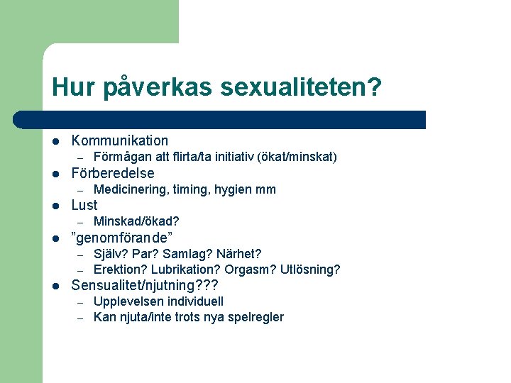 Hur påverkas sexualiteten? l Kommunikation – l Förberedelse – l Minskad/ökad? ”genomförande” – –