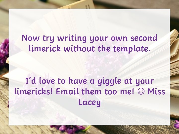 Now try writing your own second limerick without the template. I’d love to have