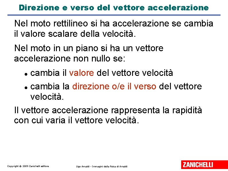 Direzione e verso del vettore accelerazione Nel moto rettilineo si ha accelerazione se cambia