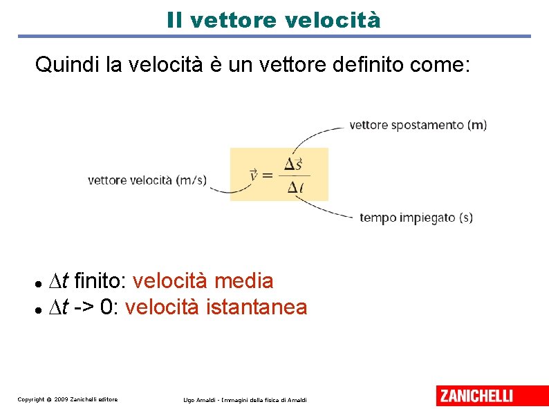 Il vettore velocità Quindi la velocità è un vettore definito come: t finito: velocità