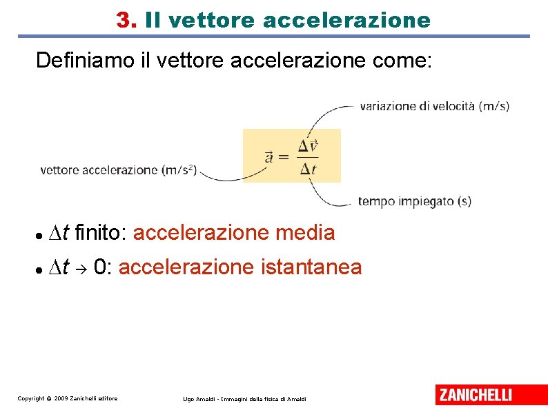 3. Il vettore accelerazione Definiamo il vettore accelerazione come: t finito: accelerazione media t