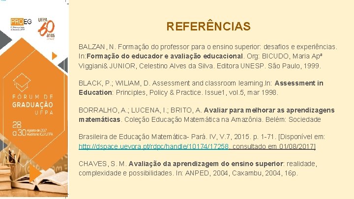 REFERÊNCIAS BALZAN, N. Formação do professor para o ensino superior: desafios e experiências. In: