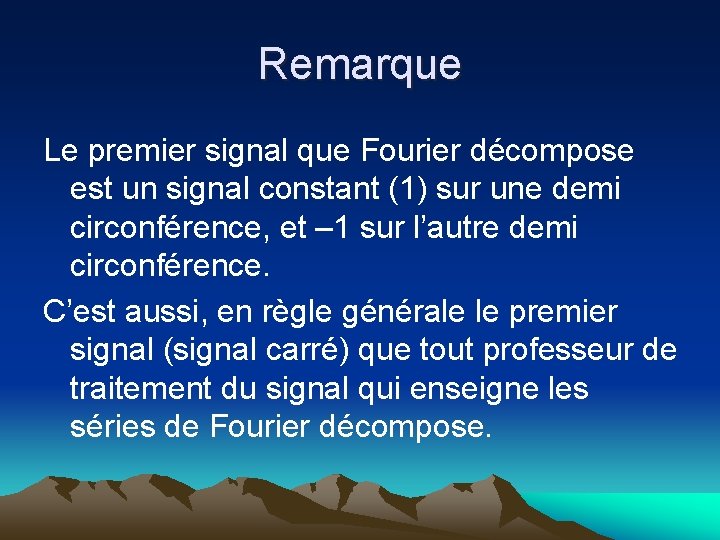 Remarque Le premier signal que Fourier décompose est un signal constant (1) sur une