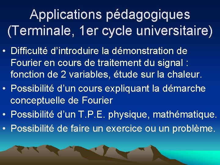 Applications pédagogiques (Terminale, 1 er cycle universitaire) • Difficulté d’introduire la démonstration de Fourier