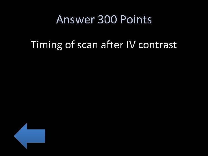 Answer 300 Points Timing of scan after IV contrast 