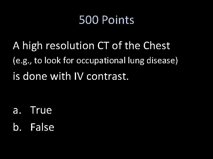 500 Points A high resolution CT of the Chest (e. g. , to look