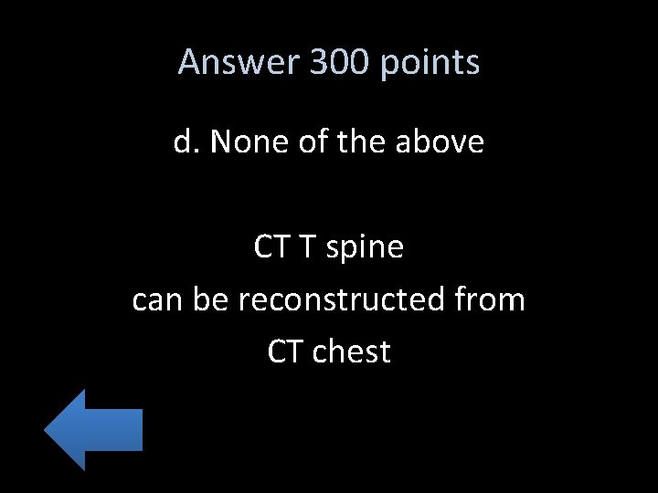 Answer 300 points d. None of the above CT T spine can be reconstructed