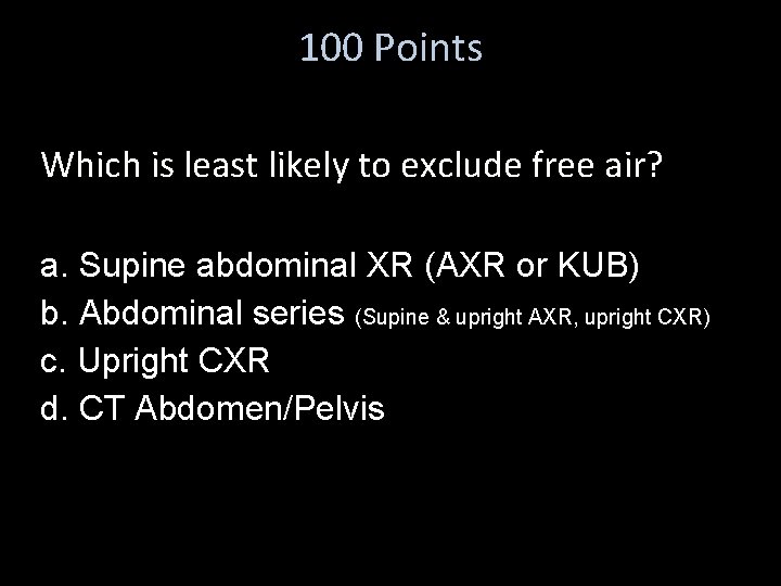 100 Points Which is least likely to exclude free air? a. Supine abdominal XR