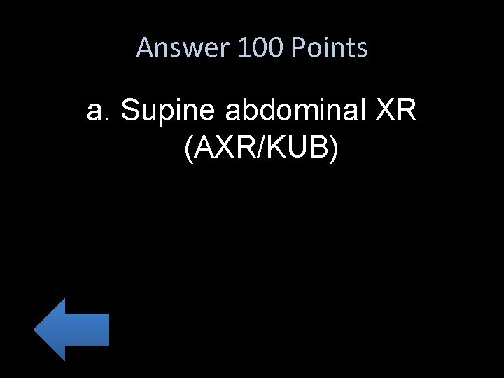 Answer 100 Points a. Supine abdominal XR (AXR/KUB) 