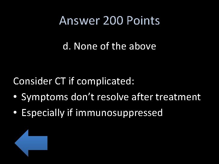 Answer 200 Points d. None of the above Consider CT if complicated: • Symptoms