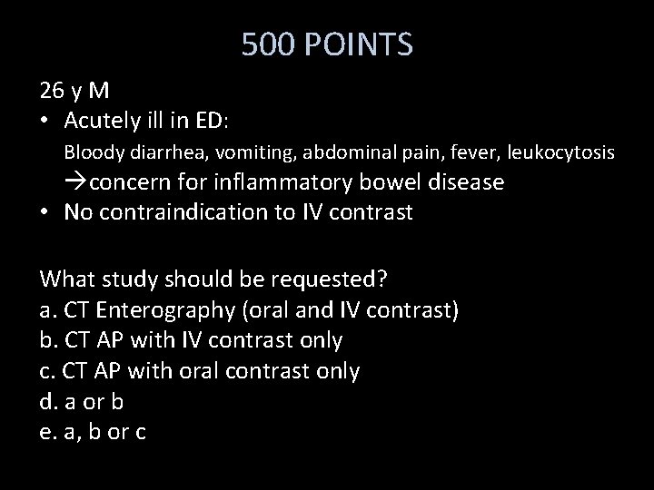 500 POINTS 26 y M • Acutely ill in ED: Bloody diarrhea, vomiting, abdominal