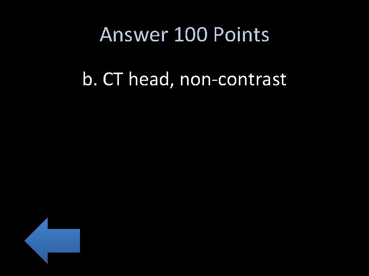 Answer 100 Points b. CT head, non-contrast 
