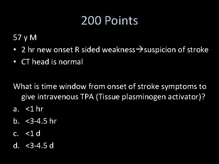 200 Points 57 y M • 2 hr new onset R sided weakness suspicion