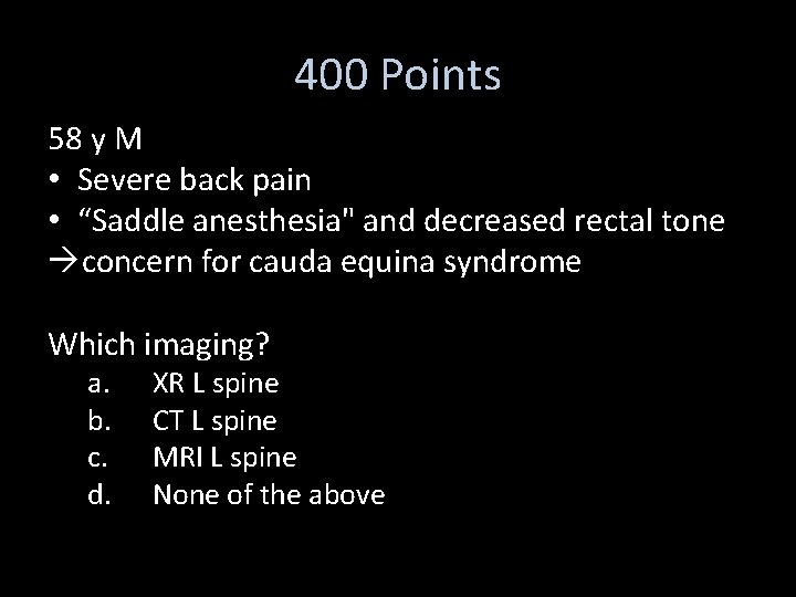 400 Points 58 y M • Severe back pain • “Saddle anesthesia" and decreased