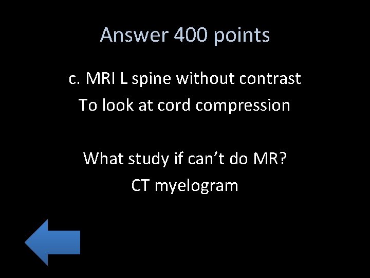 Answer 400 points c. MRI L spine without contrast To look at cord compression