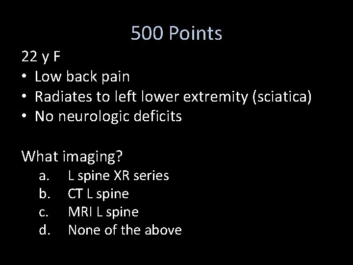 500 Points 22 y F • Low back pain • Radiates to left lower