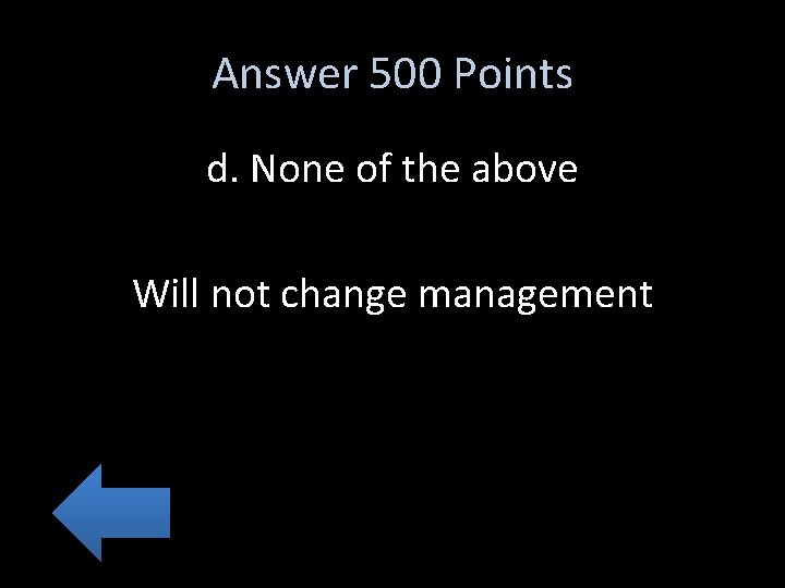 Answer 500 Points d. None of the above Will not change management 
