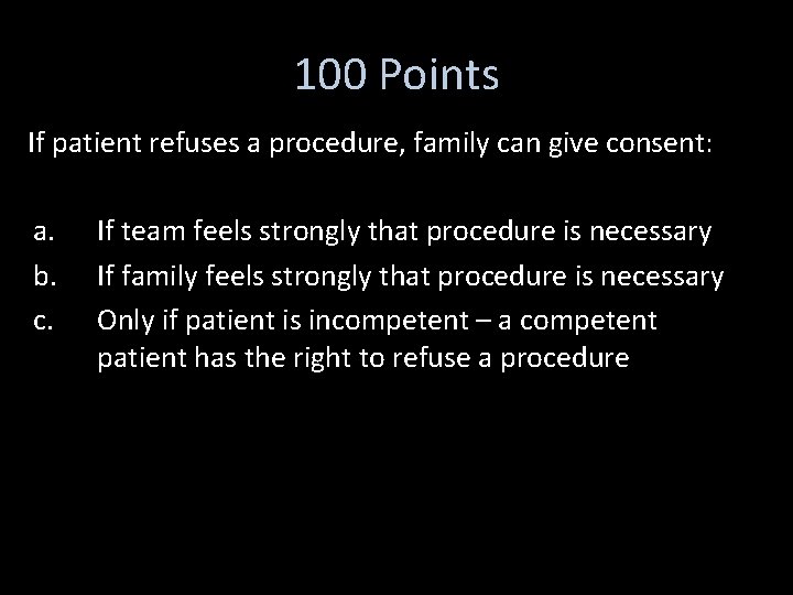 100 Points If patient refuses a procedure, family can give consent: a. b. c.