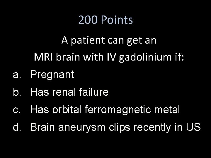 200 Points A patient can get an MRI brain with IV gadolinium if: a.