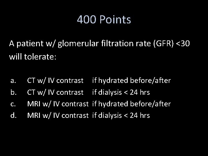 400 Points A patient w/ glomerular filtration rate (GFR) <30 will tolerate: a. b.