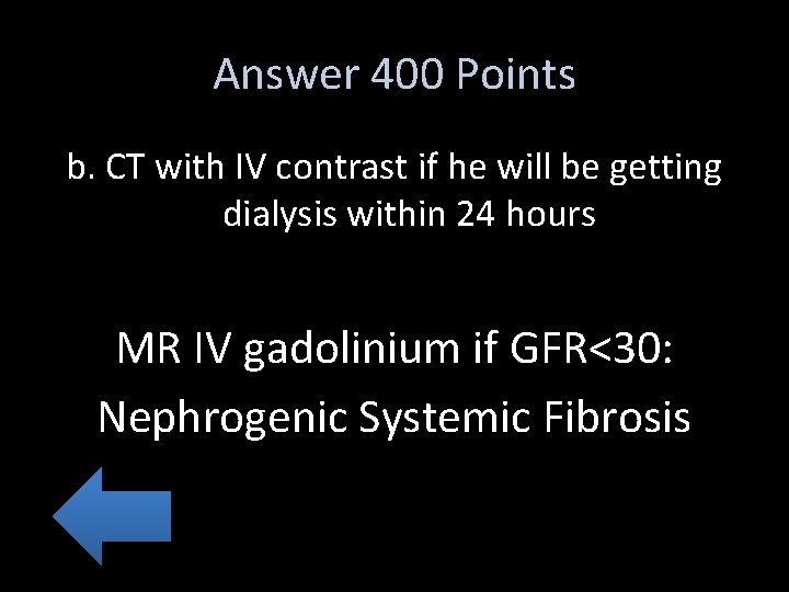 Answer 400 Points b. CT with IV contrast if he will be getting dialysis