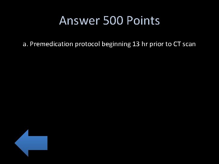 Answer 500 Points a. Premedication protocol beginning 13 hr prior to CT scan 