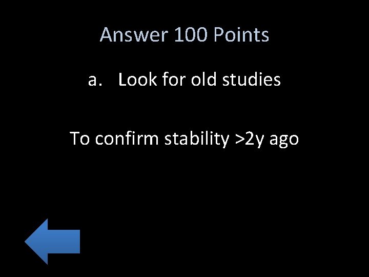 Answer 100 Points a. Look for old studies To confirm stability >2 y ago