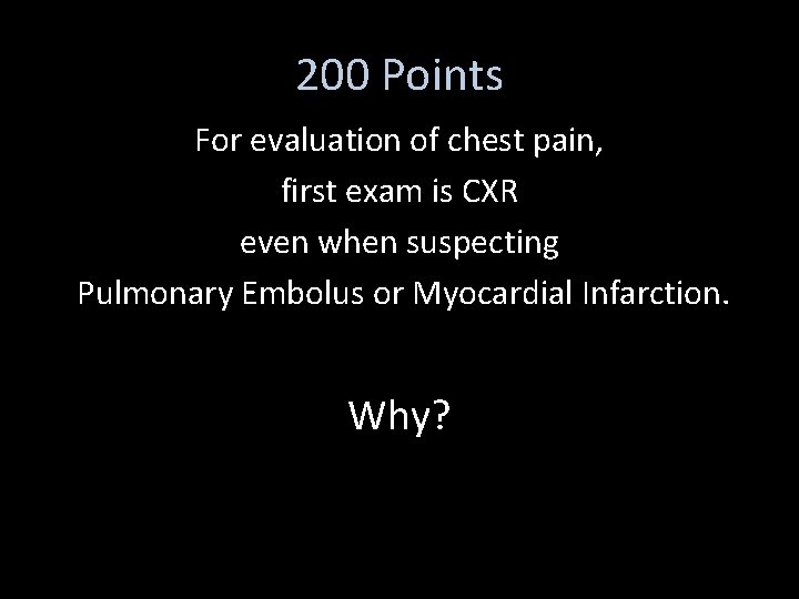 200 Points For evaluation of chest pain, first exam is CXR even when suspecting