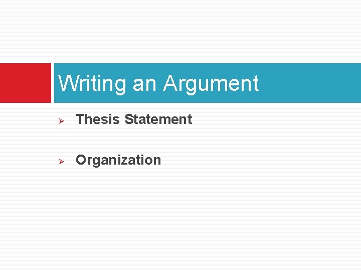 Writing an Argument Ø Thesis Statement Ø Organization 