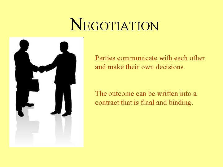 NEGOTIATION Parties communicate with each other and make their own decisions. The outcome can