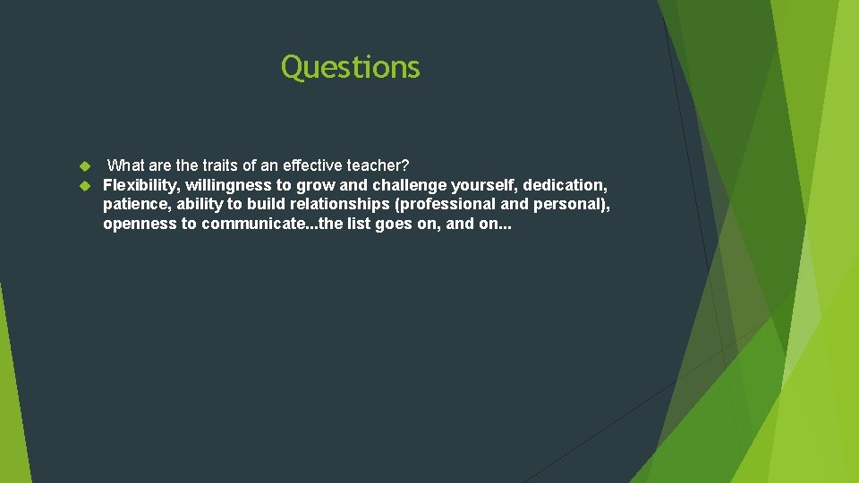Questions What are the traits of an effective teacher? Flexibility, willingness to grow and