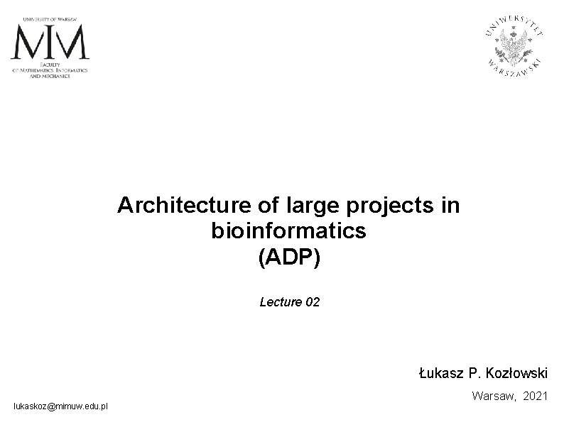 Architecture of large projects in bioinformatics (ADP) Lecture 02 Łukasz P. Kozłowski lukaskoz@mimuw. edu.