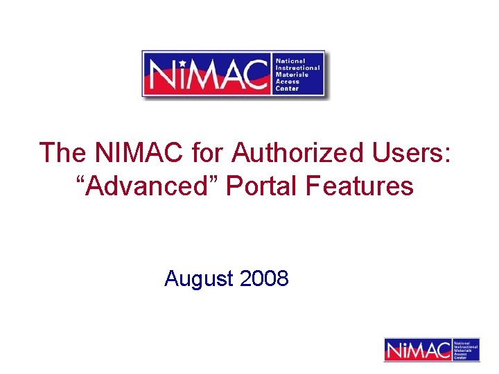 The NIMAC for Authorized Users: “Advanced” Portal Features August 2008 