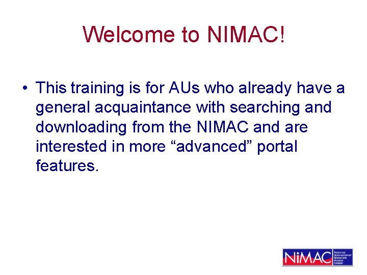 Welcome to NIMAC! • This training is for AUs who already have a general