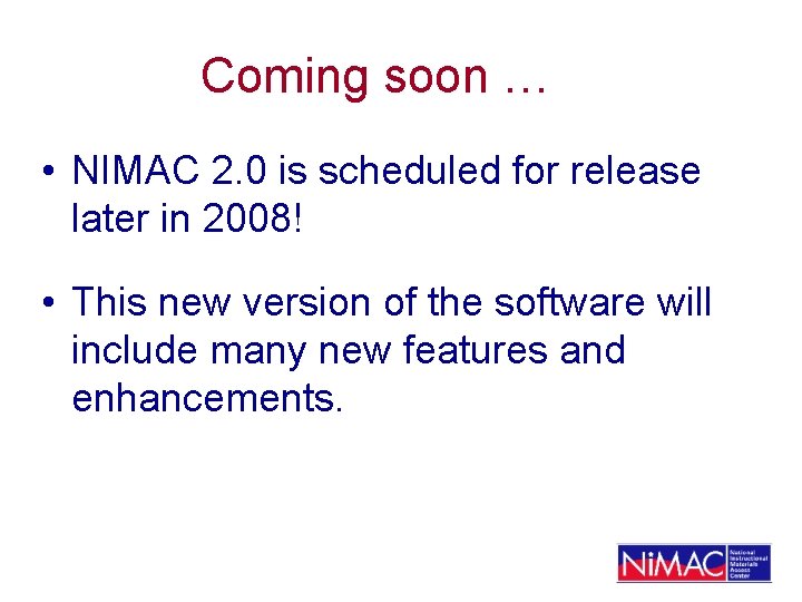 Coming soon … • NIMAC 2. 0 is scheduled for release later in 2008!