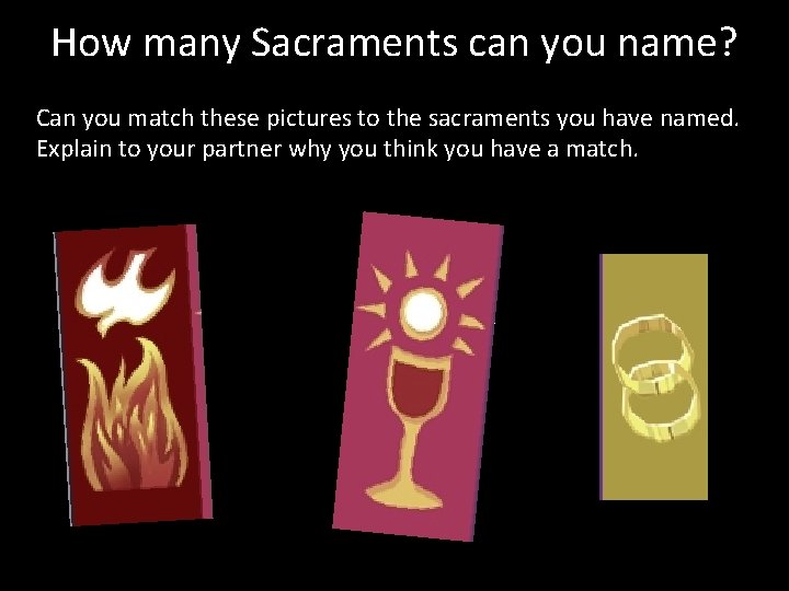 How many Sacraments can you name? Can you match these pictures to the sacraments