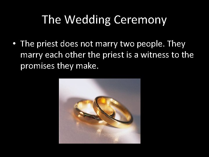 The Wedding Ceremony • The priest does not marry two people. They marry each
