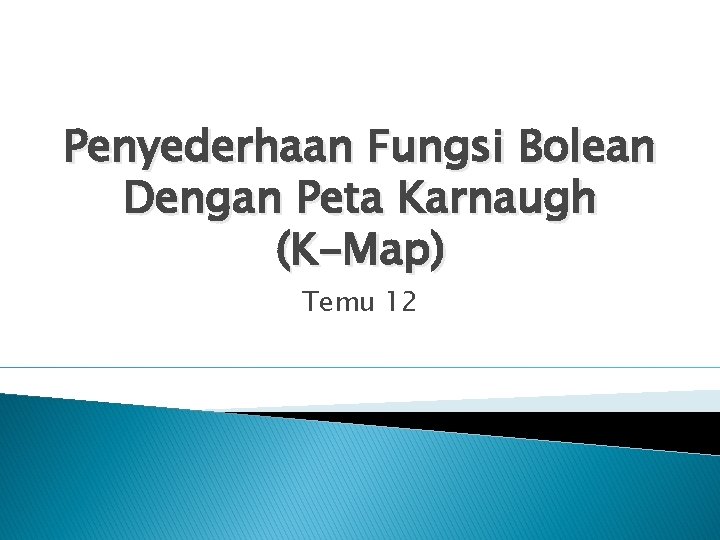 Penyederhaan Fungsi Bolean Dengan Peta Karnaugh (K-Map) Temu 12 