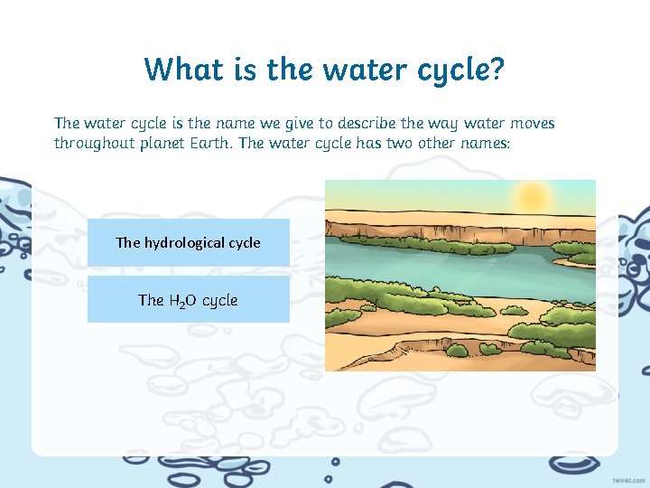 What is the water cycle? The water cycle is the name we give to