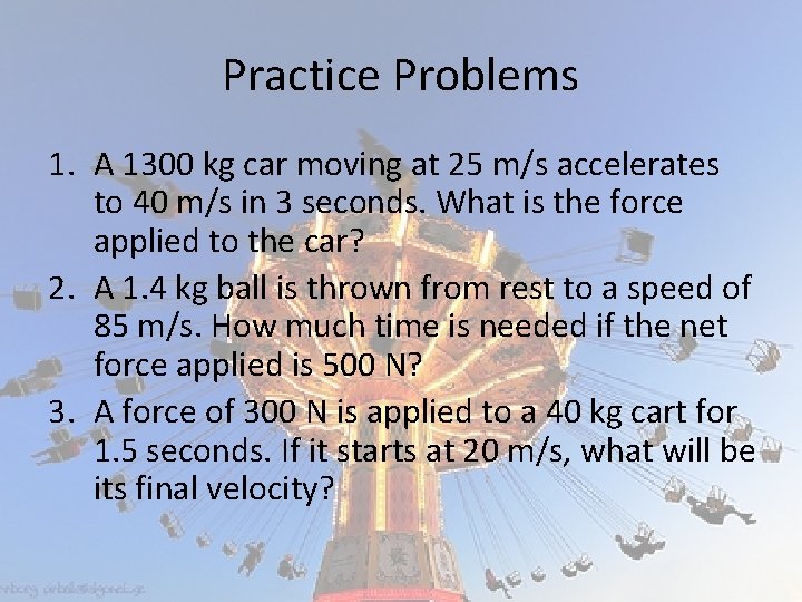 Practice Problems 1. A 1300 kg car moving at 25 m/s accelerates to 40