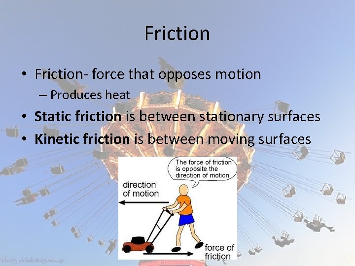 Friction • Friction- force that opposes motion – Produces heat • Static friction is