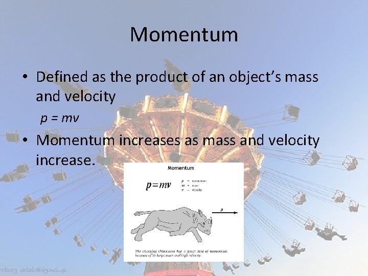 Momentum • Defined as the product of an object’s mass and velocity p =