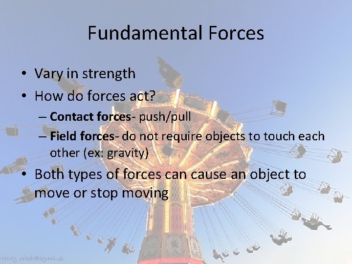 Fundamental Forces • Vary in strength • How do forces act? – Contact forces-