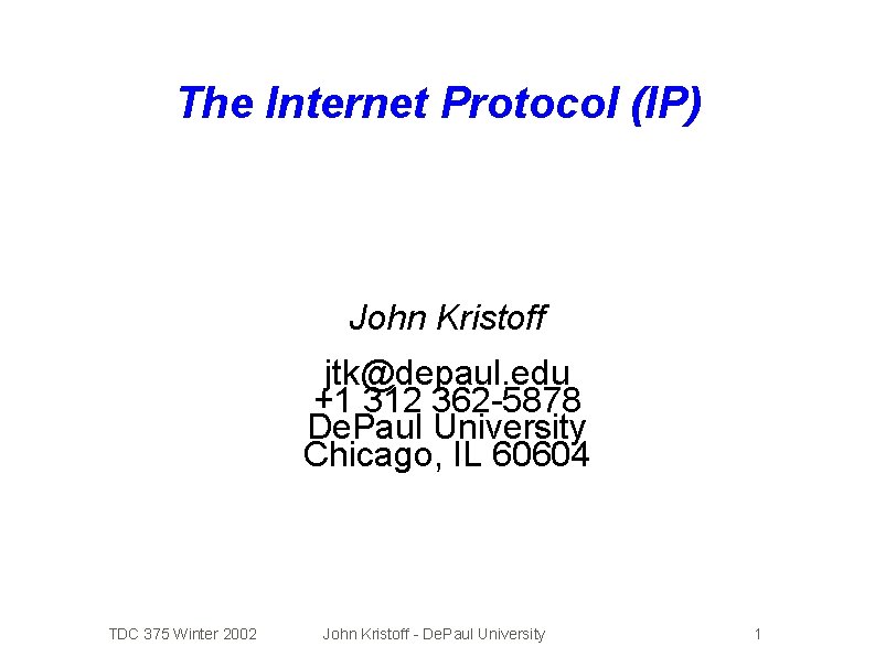 The Internet Protocol (IP) John Kristoff jtk@depaul. edu +1 312 362 -5878 De. Paul